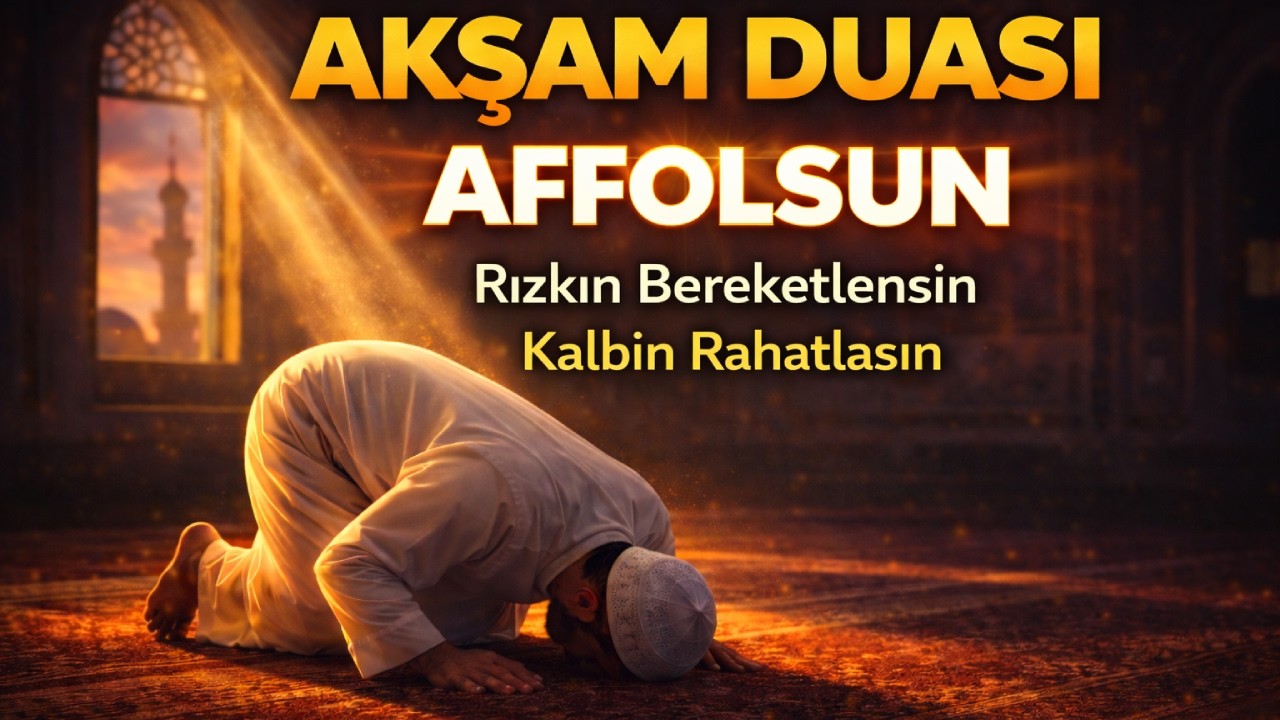 Akşam Duası Dinle! Günahlar Affolsun, Huzur Geldi, Rızkın Bereketle Doldu
