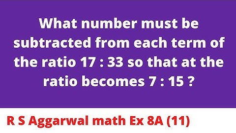 What number must be subtracted from each term of the ratio 17 : 33 so that at the ratio becomes...