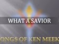 Songs of ken meeks ii what a savior sampler