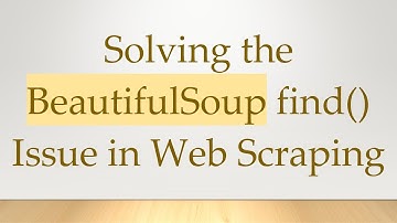 Solving the BeautifulSoup find() Issue in Web Scraping