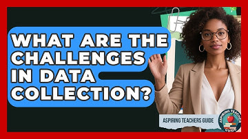 What Are The Challenges In Data Collection? - Aspiring Teacher Guide
