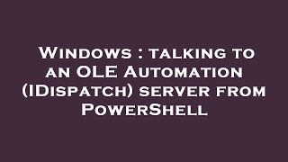 Windows : talking to an OLE Automation (IDispatch) server from PowerShell