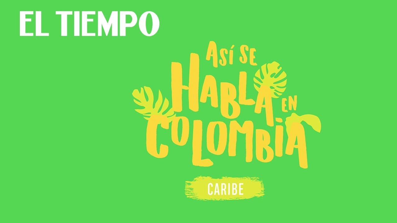 Así se habla en Colombia: capítulo 1, la Costa Caribe | EL TIEMPO