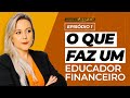 Episdio 1 o que faz um educador financeiro