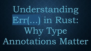 Understanding Err(...) in Rust: Why Type Annotations Matter