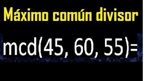 mcd de 45 60 55 , maximo comun divisor de varios numeros , ejemplos resueltos