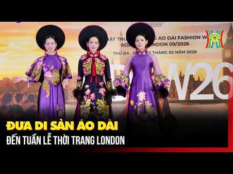 Đưa di sản áo dài đến Tuần lễ Thời trang London | Tin tức