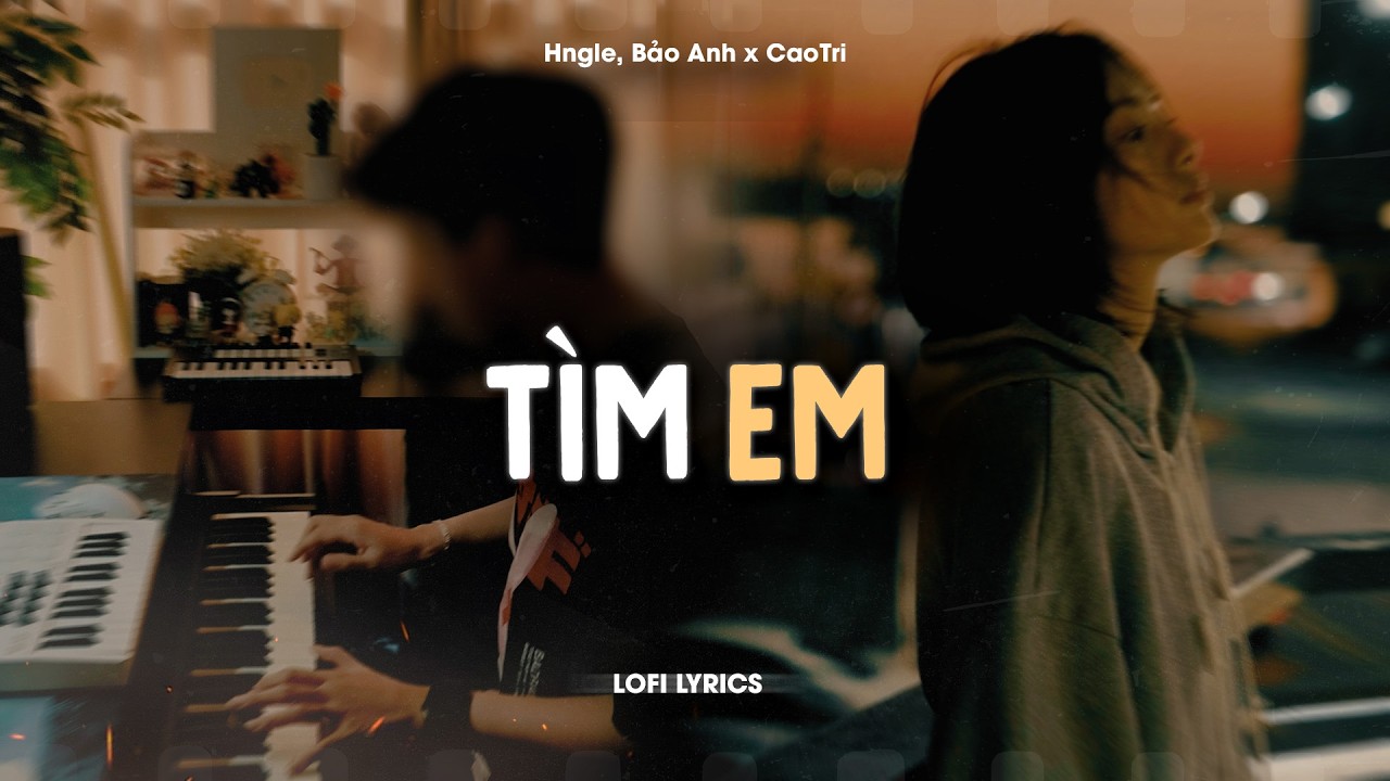 Tìm Em - Hngle, Bảo Anh x CaoTri | Official Lofi Lyrics