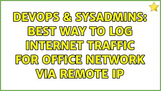 Celebrity DevOps & SysAdmins: Best way to log internet traffic for office network via remote IP Wealth
