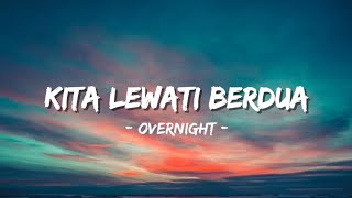 Overnight - Kita Lewati Berdua | Lyrics