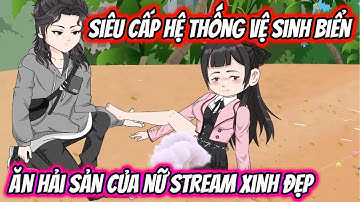 Siêu Cấp Hệ Thống Vệ Sinh Biển Ăn Hải Sản Của Nữ Stream Xinh Đẹp Hàng Khủng | HH VietSub