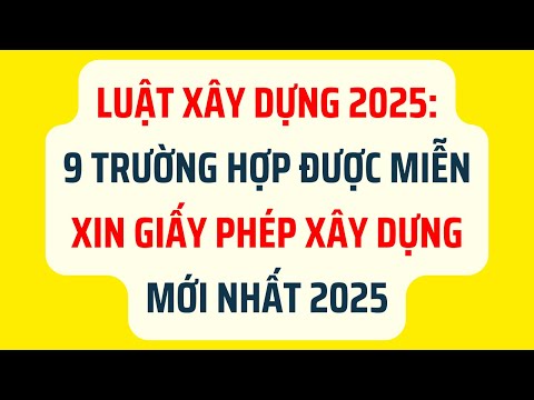 9 Trường Hợp Được Miễn Xin Giấy Phép Xây Dựng Mới Nhất 2025 - Luật Xây Dựng 2025