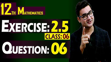 12th Math | Exercise: 2.5 | Class: 06 | Question: 06 | By Syed Bakht