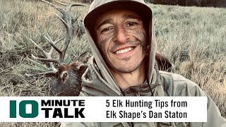 #10MinuteTalk - 5 Elk Hunting Tips from Elk Shape’s Dan Staton