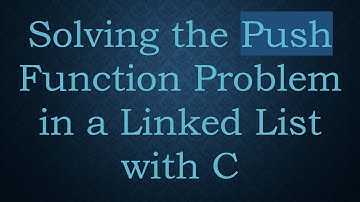 Solving the Push Function Problem in a Linked List with C