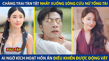 Chàng Trai Tàn Tật Nhảy Xuống Sông Cứu Nữ Tổng Tài, Ai Ngờ Kích Hoạt Hồn Ấn Điều Khiển Được Động Vật