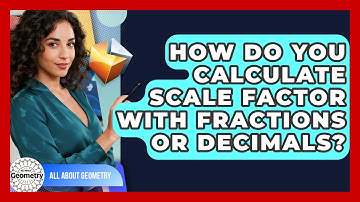 How Do You Calculate Scale Factor With Fractions Or Decimals? - All About Geometry