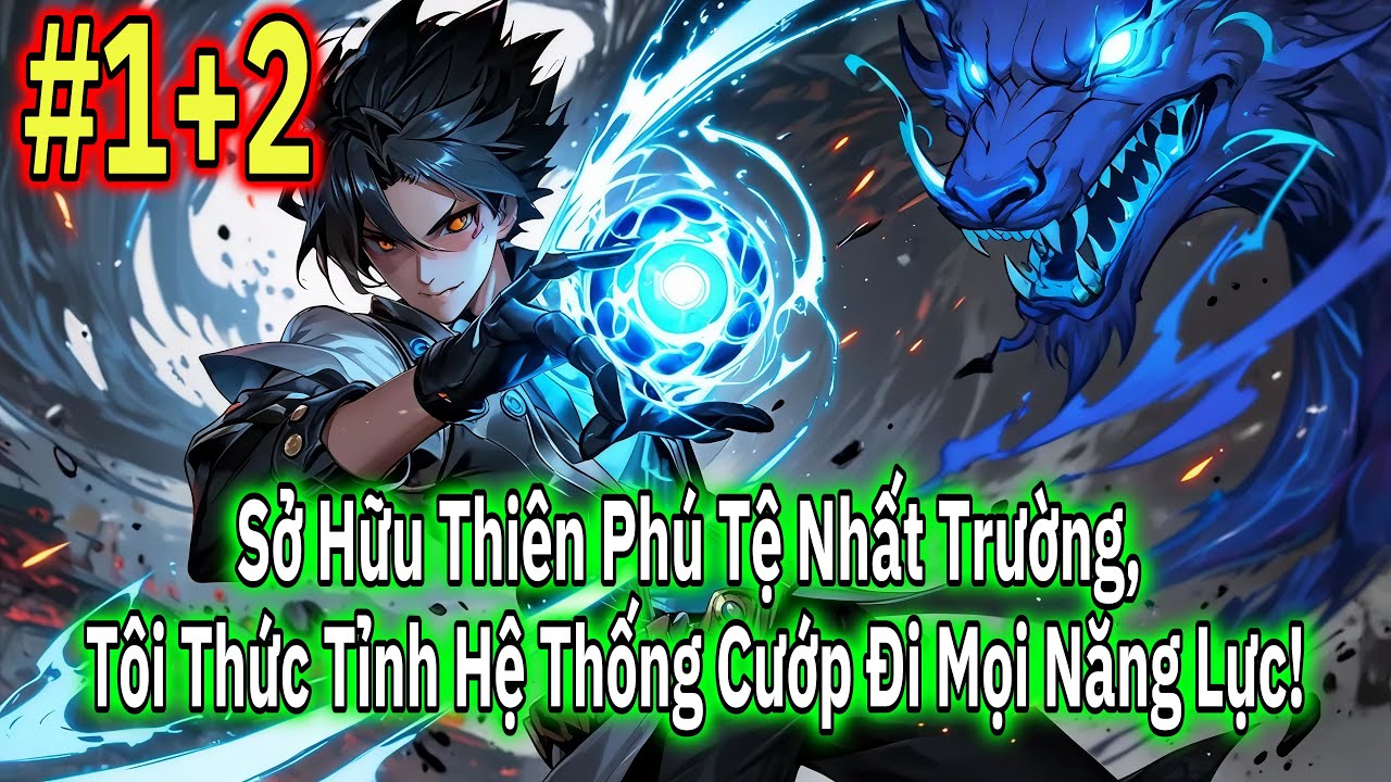 [#1+2] SỞ HỮU THIÊN PHÚ TỆ NHẤT TRƯỜNG, TÔI THỨC TỈNH HỆ THỐNG CƯỚP ĐI MỌI NĂNG LỰC!