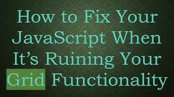 How to Fix Your JavaScript When It’s Ruining Your Grid Functionality