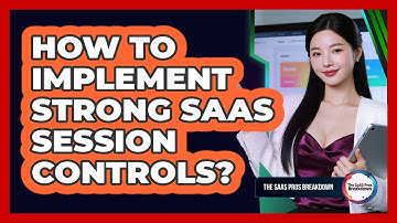 How To Implement Strong SaaS Session Controls?