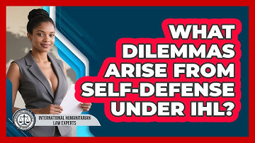 What Dilemmas Arise From Self-defense Under IHL? - International Humanitarian Law Experts
