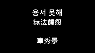 Video thumbnail of "[中韓歌詞]車秀景-용서 못해 無法饒恕"