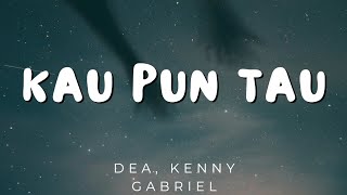 Kau Pun Tau - Dea, Kenny Gabriel (Lirik)