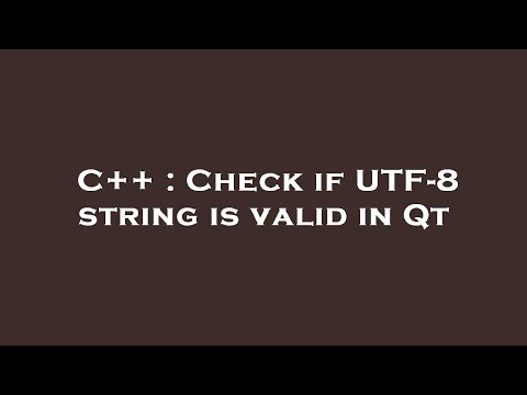 C++ : Check if UTF-8 string is valid in Qt