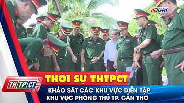Khảo sát các khu vực diễn tập khu vực phòng thủ TP. Cần Thơ | Cần Thơ TV