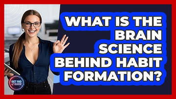 What Is The Brain Science Behind Habit Formation? - Get Rid Of Guide