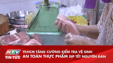 TP.HCM TĂNG CƯỜNG KIỂM TRA VỆ SINH AN TOÀN THỰC PHẨM DỊP TẾT NGUYÊN ĐÁN | HTV TIN TỨC