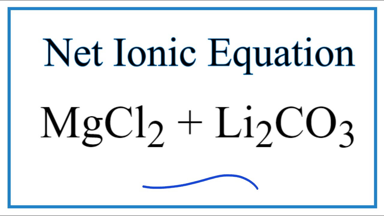 How to Write the Net Ionic Equation for MgCl2 + Li2CO3 = LiCl + MgCO3 ...