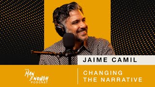 Jaime Camil: Changing the Narrative | The Man Enough Podcast