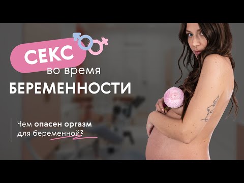 СЕКС ВО ВРЕМЯ БЕРЕМЕННОСТИ | Чем опасен оргазм