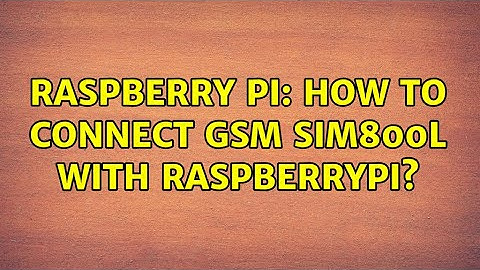 Raspberry Pi: How to connect GSM SIM800L with RaspberryPi? (3 Solutions!!)