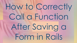How to Correctly Call a Function After Saving a Form in Rails