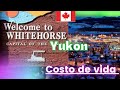 CUANTO CUESTA VIVIR EN CANADA - YUKON ❤❤❤ PRESUPUESTO WHITERHORSE