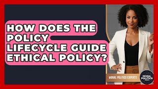 How Does The Policy Lifecycle Guide Ethical Policy - Moral Politics Experts
