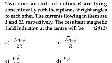 Two similar coils of radius R are lying concentrically with their planes at right angles to each