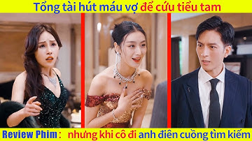Tổng tài hút máu vợ để cứu tiểu tam, nhưng khi cô đi anh điên cuồng tìm kiếm.#cdrama #kdrama