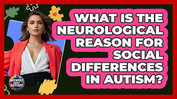 What Is The Neurological Reason For Social Differences In Autism? - Answers About Autism