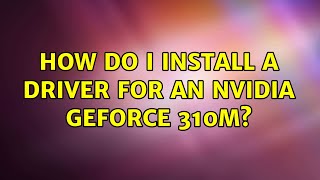 Ubuntu: How do I install a driver for an Nvidia Geforce 310m? screenshot 3