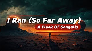 A Flock Of Seagulls - I Ran (So Far Away) (Lyrics)