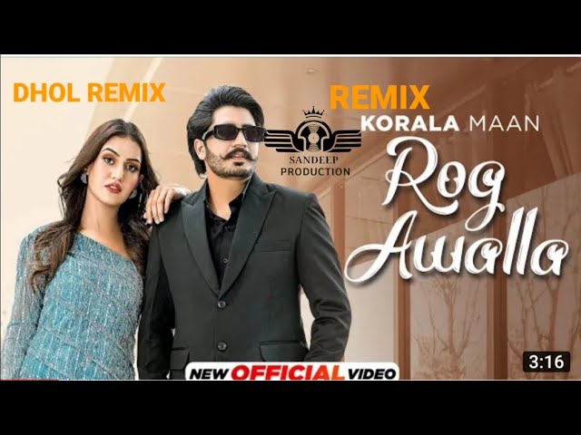 Rog Awalla | Dhol Remix  | Korala Maan Ft Sandeep  Production | New Punjabi Song 2023 class=