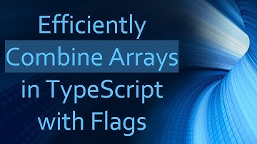 Efficiently Combine Arrays in TypeScript with Flags