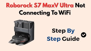 Roborock S7 MaxV Ultra Not Connecting To WiFi – How To Fix Setup