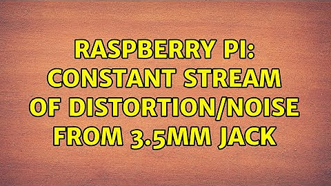 Raspberry Pi: Constant Stream of Distortion/Noise from 3.5mm Jack