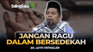 KH. Lutfi Fathullah - Jangan Ragu Dalam Bersedekah