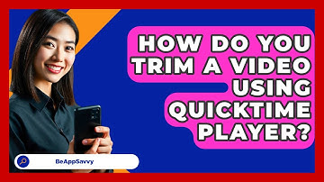 How Do You Trim A Video Using QuickTime Player? - Be App Savvy