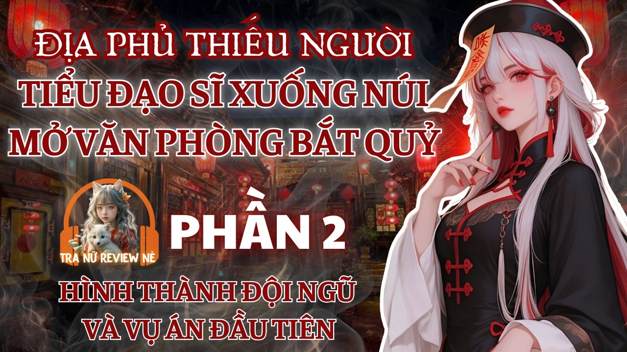PHẦN 2: TIỂU ĐẠO SĨ XUỐNG NÚI MỞ VĂN PHÒNG BẮT QUỶ: HÌNH THÀNH ĐỘI NGŨ VÀ VỤ ÁN ĐẦU TIÊN